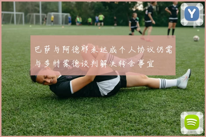 巴萨与阿德耶米达成个人协议仍需与多特蒙德谈判解决转会事宜