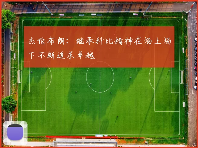 杰伦布朗：继承科比精神在场上场下不断追求卓越